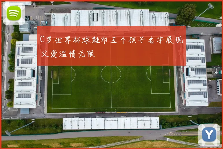 C罗世界杯球鞋印五个孩子名字展现父爱温情无限
